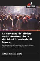 Arthur de Paula Costa - La certezza del diritto nella struttura delle decisioni in materia di lavoro