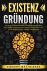 Vincent Matthiesen - EXISTENZGRÜNDUNG: Wie Sie ein erfolgreiches Startup Unternehmen gründen, einen Businessplan ausarbeiten und Ihre Idee zum Erfolg führen. Schritt für Schritt zur finanziellen Freiheit & Unabhängigkeit