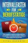 Vital Experts - INTERVALLFASTEN FÜR BERUFSTÄTIGE: Effektiv abnehmen trotz Beruf und stressigem Alltag! Durch intermittierendes Fasten und gesunde Ernährung Stoffwechsel anregen und ganz einfach Fett verbrennen