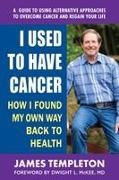 James Templeton - I Used to Have Cancer How I Found My Own Way Back to Health