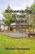 Michael Thompson - Homesteading in Your Backyard Harnessing Nature's Bounty Right Outside Your Door