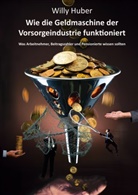 Willy Huber - Wie die Geldmaschine der Vorsorgeindustrie funktioniert