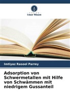 Imtiyaz Rasool Parrey - Adsorption von Schwermetallen mit Hilfe von Schwämmen mit niedrigem Gussanteil