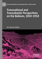Eva Asboth, Eva Tamara Asboth - Transnational and Transatlantic Perspectives on the Balkans, 1850-1918