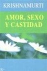 J. Krishnamurti - Amor, sexo y castidad : una selección de pasajes para el estudio de las enseñanzas de J. Krishnamurti