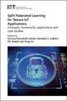 Geetabai S Hukkeri, Geetabai S. (Assistant Professor Hukkeri, N Z Jhanjhi, N.Z. (Professor Jhanjhi, Nz Jhanjhi, Hong Lin... - Split Federated Learning for Secure Iot Applications