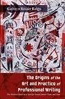 Kathryn Rosser Raign - The Origins of the Art and Practice of Professional Writing