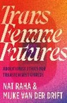 Mijke van der Drift, Nat Raha, Nat Van Der Drift Raha, Mijke van der Drift - Trans Femme Futures