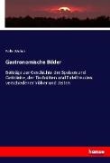 Felix Weber - Gastronomische Bilder Beiträge zur Geschichte der Speisen und Geitränke, der Tischsitten und Tafelfreuden verschiedener Völker und Zeiten. DE
