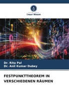 Anil Kumar Dubey, Dr Anil Kumar Dubey, Dr. Anil Kumar Dubey, Dr Rita Pal, Dr. Rita Pal, Rita Pal - FESTPUNKTTHEOREM IN VERSCHIEDENEN RÄUMEN