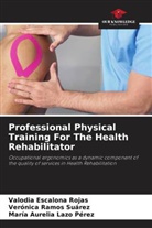 Valodia Escalona Rojas, María Aurelia Lazo Pérez, Verónica Ramos Suárez - Professional Physical Training For The Health Rehabilitator