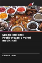 Aashish Tiwari - Spezie indiane: Prelibatezze e valori medicinali