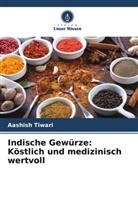 Aashish Tiwari - Indische Gewürze: Köstlich und medizinisch wertvoll
