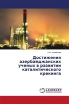 H. Ju. Ismajlowa, H.Ju. Ismajlowa - Dostizheniq azerbajdzhanskih uchenyh w razwitii kataliticheskogo krekinga