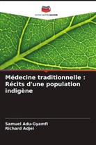 Richard Adjei, Samuel Adu-Gyamfi - Médecine traditionnelle : Récits d'une population indigène