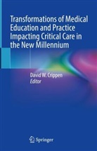 David Crippen, David W. Crippen, David W Crippen - Transformations of Medical Education and Practice Impacting Critical Care in the New Millennium