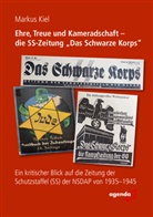 Markus Kiel - Ehre, Treue und Kameradschaft - die SS-Zeitung "Das Schwarze Korps"