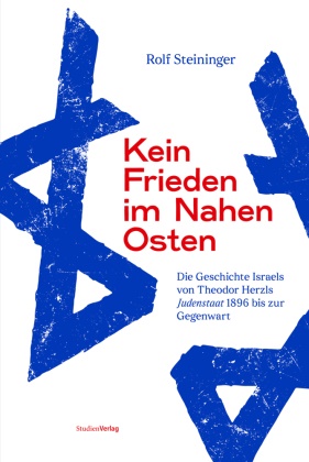 Rolf Steininger - Kein Frieden im Nahen Osten Die Geschichte Israels von Theodor Herzls Judenstaat 1896 bis zur Gegenwart