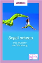 Mathias Jung - Segel setzen - Das Wunder der Wandlung