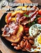 Kelly Johnson - 50 Australian Breakfast Food Recipes for Home