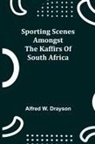 Alfred W. Drayson - Sporting Scenes amongst the Kaffirs of South Africa