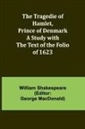 William Shakespeare, George Macdonald - The Tragedie of Hamlet, Prince of Denmark A Study with the Text of the Folio of 1623