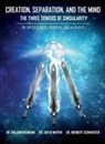 David E. Martin, Norbert Schwarzer, William E. Wismann - Creation, Separation, and the Mind - The Three Towers of Singularity