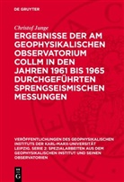 Christof Junge - Ergebnisse der am Geophysikalischen Observatorium Collm in den Jahren 1961 bis 1965 durchgeführten sprengseismischen Messungen
