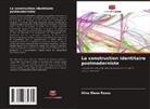 Alina Elena Rosca - La construction identitaire postmoderniste