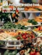 Kelly Johnson - 50 Premium Wedding Food Recipes for Home