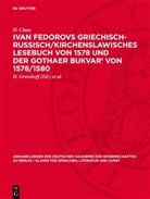 H. Claus, H. Grasshoff, J. S. G. Simmons - Ivan Fedorovs Griechisch-Russisch/Kirchenslawisches Lesebuch von 1578 und der Gothaer Bukvar' von 1578/1580