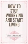 Dale Carnegie - How to Stop Worrying and Start Living
