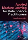 Vidya Subramanian, Vidya (Apple) Subramanian, Subramanian Vidya - Applied Machine Learning for Data Science Practitioners