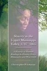 Christopher P. Lehman - Slavery in the Upper Mississippi Valley, 1787-1865