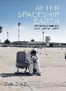 Eva Diaz - After Spaceship Earth - Art, Techno-Utopia, and Other Science Fictions