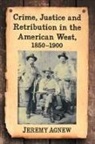 Jeremy Agnew, Agnew Jeremy - Crime, Justice and Retribution in the American West, 1850-1900