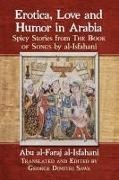Abu al-Faraj al-Isfahani - Erotica, Love and Humor in Arabia - Spicy Stories from The Book of Songs by al-Isfahani