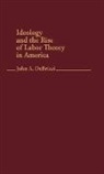 John De Brizzi, John a. Debrizzi - Ideology and the Rise of Labor Theory in America