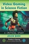 Jason Barr, Matthew Wilhelm Kapell - Video Gaming in Science Fiction