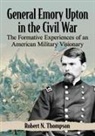 Robert N. Thompson - General Emory Upton in the Civil War