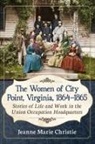 Jeanne Marie Christie - The Women of City Point, Virginia, 1864-1865
