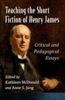 Anne S. Jung, Kathleen McDonald - Teaching the Short Fiction of Henry James
