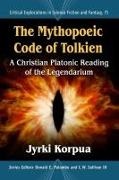 Jyrki Korpua, Donald E. Palumbo,  Palumbo Donald E., Iii C. W. Sullivan - The Mythopoeic Code of Tolkien - A Christian Platonic Reading of the Legendarium