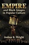 Joshua K. Wright - Empire and Black Images in Popular Culture