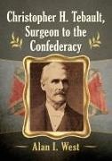 Alan I. West - Christopher H. Tebault, Surgeon to the Confederacy