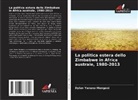 Dylan Yanano Mangani - La politica estera dello Zimbabwe in Africa australe, 1980-2013