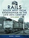 Peter J Green - Rails South West From Birmingham in the Late 20th Century, 1972-2000