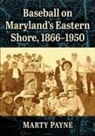 Marty Payne - Baseball on Maryland's Eastern Shore, 1866-1950