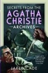 Jared Cade - Secrets from the Agatha Christie Archives