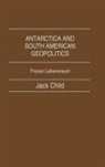 Jack Child, Child Jack - Antarctica and South American Geopolitics